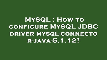 MySQL : How to configure MySQL JDBC driver mysql-connector-java-5.1.12?