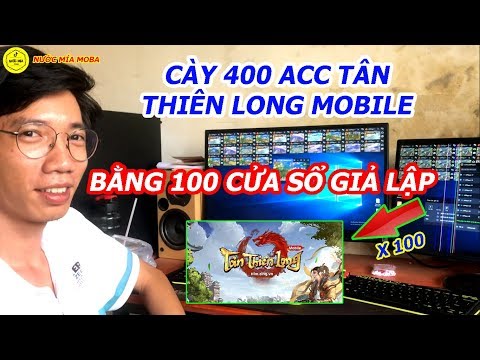 Thánh Cày Thuê Cày 400 Acc Tân Thiên Long Mobile Với 100 Cửa Sổ Giả Lập
