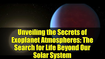Unveiling the Secrets of Exoplanet Atmospheres: The Search for Life Beyond Our Solar System