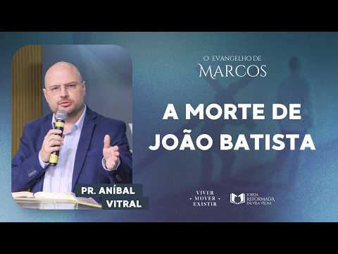 A MORTE DE JOÃO BATISTA | Pr. Aníbal Vitral | Igreja Reformada em Vila Velha
