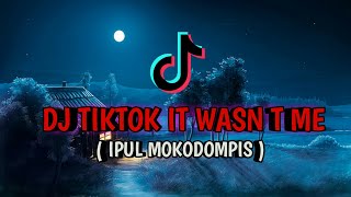 DJ TIK TOK IT WASN'T ME - ( IPUL MOKODOMPIS - REMIX )