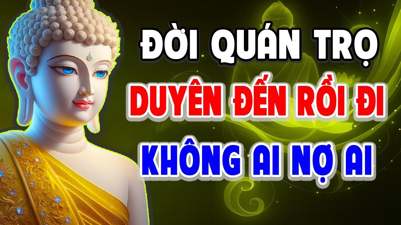 ĐỜI LÀ QUÁN TRỌ ĐỦ DUYÊN THÌ ĐẾN - HẾT DUYÊN THÌ ĐI, KHÔNG AI NỢ AI l Giác Ngộ Từ Tâm