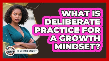 What Is Deliberate Practice For A Growth Mindset? - The Millennials Mindset