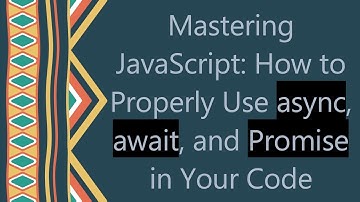 Mastering JavaScript: How to Properly Use async, await, and Promise in Your Code