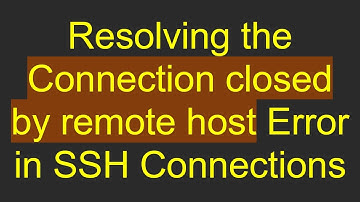 Resolving the Connection closed by remote host Error in SSH Connections