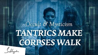 How Tantrics Make Dead Bodies Walk - Sadhguru | Occult & Mysticism Ep3