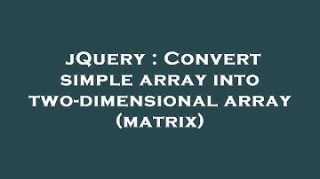 jQuery : Convert simple array into two-dimensional array (matrix)