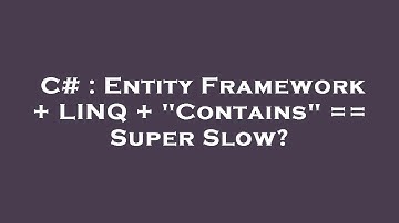 C# : Entity Framework + LINQ + "Contains" == Super Slow?