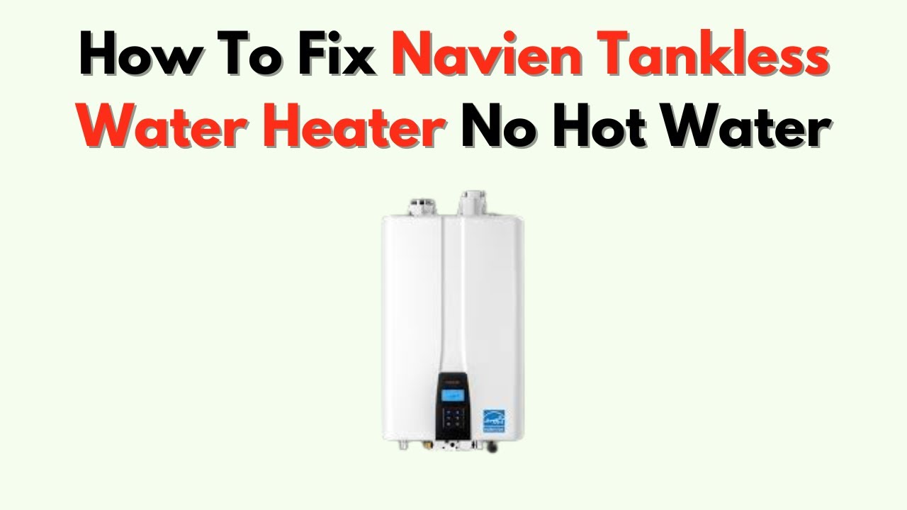 How To Fix Navien Tankless Water Heater No Hot Water – Troubleshoot
