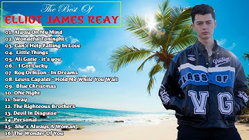 ELLIOT JAMES REAY - Alway On My Mind  Greatest playlist Songs 💥Elliot James Reay💥