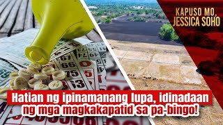 Hatian ng ipinamanang lupa, idinadaan ng mga magkakapatid sa pa-bingo! | Kapuso Mo, Jessica Soho