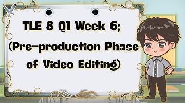 TLE 8 Quarter 1 Week 6. Pre-production phase of Video Editing.