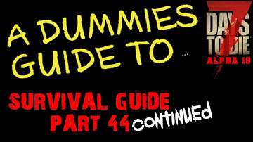 A Dummies Guide To 7 Days To Die Alpha 18 | Survival \ Beginners Guide Part 44 Continued