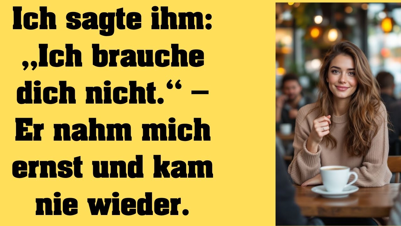 Ich sagte ihm „Ich brauche dich nicht“ – er nahm es ernst und kam nie zurück