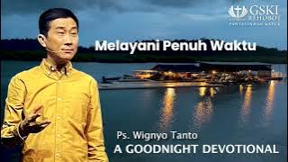 a Good Night Devotional | Melayani Penuh Waktu | Ps. Wignyo Tanto