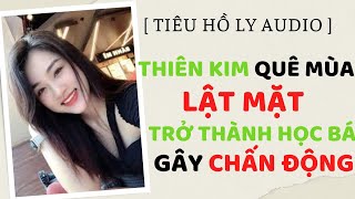 [TRUYỆN AUDIO] THIÊN KIM QUÊ MÙA LẬT MẶT TRỞ THÀNH HỌC BÁ GÂY CHẤN ĐỘNG | TIỂU HỒ LY AUDIO