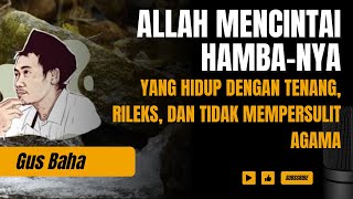 GUS BAHA | Allah Suka Hamba yang Rileks – Kajian Menyejukkan dari Gus Baha