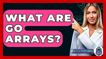 What Are Go Arrays? - Next LVL Programming