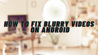 How to fix blurry videos on android