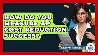 How Do You Measure AP Cost Reduction Success? - Tax and Accounting Coach