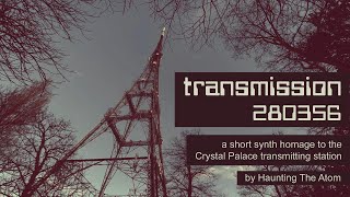 Transmission 280356: A short synth homage to the Crystal Palace transmitter by Haunting The Atom