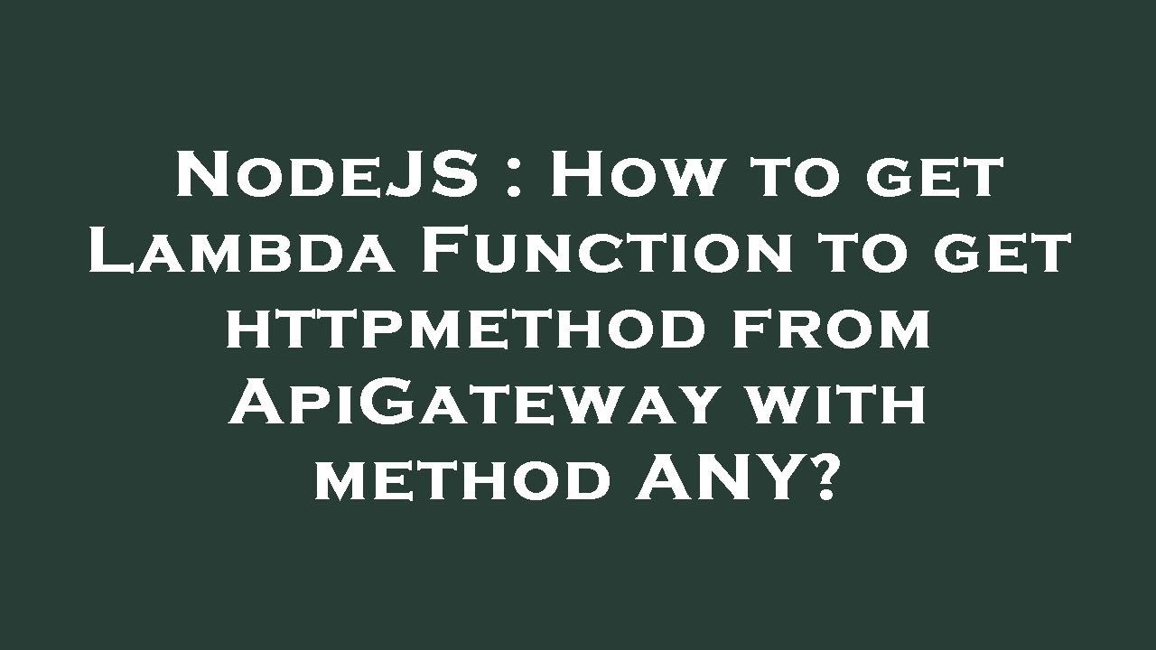 Nodejs how to get lambda function to get httpmethod from apigateway