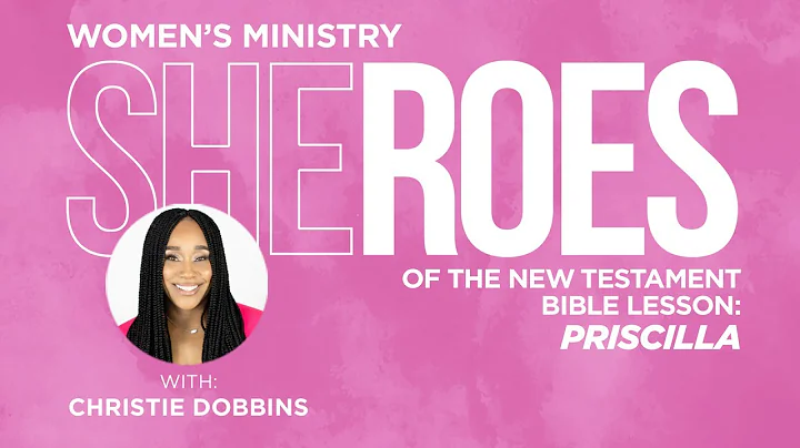 Priscilla Presented by Chrsitie Dobbins// SHEroes of the New Testament - Christie Dobbins