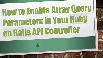 How to Enable Array Query Parameters in Your Ruby on Rails API Controller