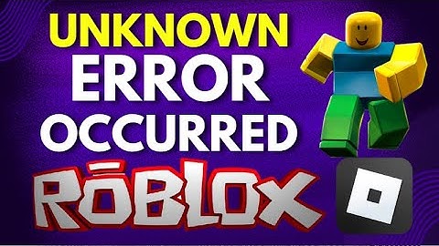 How to Fix an Unknown Error Occurred Roblox