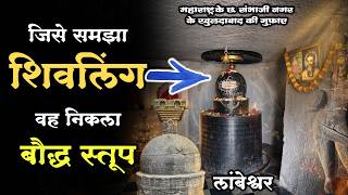 जिसे शिवलिंग समझा वह निकला बौद्ध स्तूप | हैरान करनेवाले लांबेश्वर का रहस्य | Lambeshwar Caves