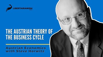 The Austrian Theory of the Business Cycle - Austrian Economics with Steve Horwitz