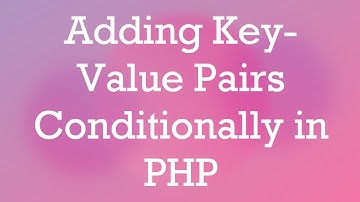 Adding Key-Value Pairs Conditionally in PHP