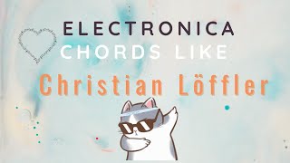 How to Electronica Chords like Christian Löffler (The Fellowship of the Chords  - Tutorial)