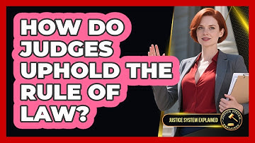 How Do Judges Uphold The Rule Of Law? - Justice System Explained