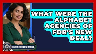 What Were The Alphabet Agencies Of FDR's New Deal? - Inside the Executive Branch