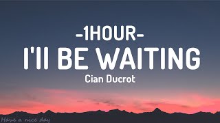 Cian Ducrot - I'll Be Waiting (Lyrics) [1HOUR]