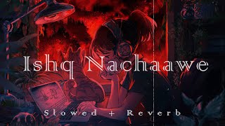 Ishq Nachaawe | (Slowed   Reverb) |  Rashmeet K, Karan K, Yashraj, Dhrruv | Lofi | GujjuGrooves