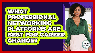 What Professional Networking Platforms Are Best For Career Change?