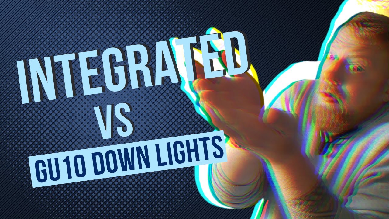 Integrated down lights vs GU10 Down lights