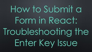 How to Submit a Form in React: Troubleshooting the Enter Key Issue
