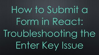 How to Submit a Form in React: Troubleshooting the Enter Key Issue
