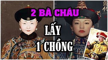 Bóc Trần Sự Thật Oan Trái Số Phận 2 Bà Cháu Cùng Được Gả Cho HOÀNG ĐẾ CÀN LONG