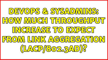 DevOps & SysAdmins: How much throughput increase to expect from link aggregation (LACP/802.3ad)?
