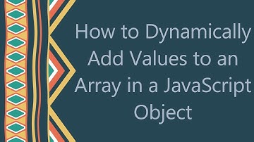 How to Dynamically Add Values to an Array in a JavaScript Object