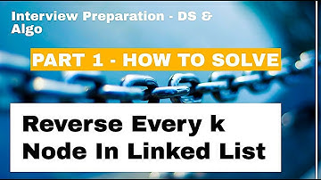 Reverse Every K Nodes of Linked List [Part 1] | Data Structure Interview Questions