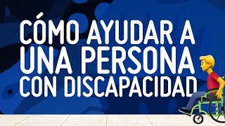 ¿Cómo ayudar a una persona con discapacidad?