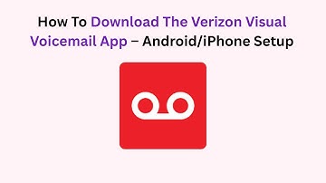 How To Download The Verizon Visual Voicemail App – Android/iPhone Setup