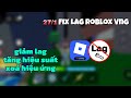Fix Lag Roblox Vng Mới Nhất Giúp Giảm Giật Lag Hiệu Quả, Tăng Hiệu Suất Mọi Dòng Máy