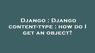 Famous Django : Django content-type : how do I get an object? Profile