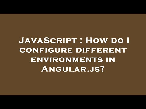 JavaScript : How do I configure different environments in Angular.js?